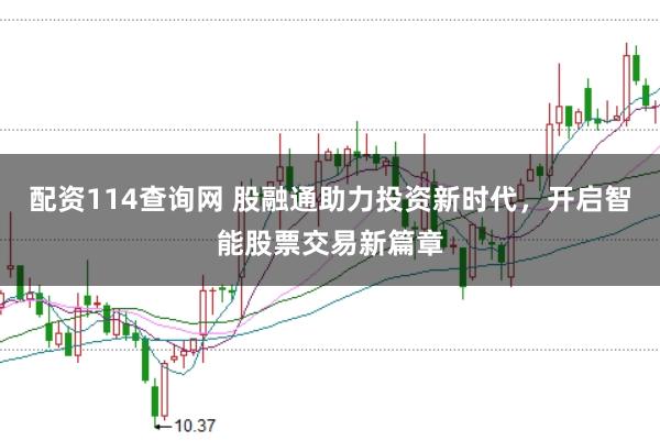 配资114查询网 股融通助力投资新时代，开启智能股票交易新篇章