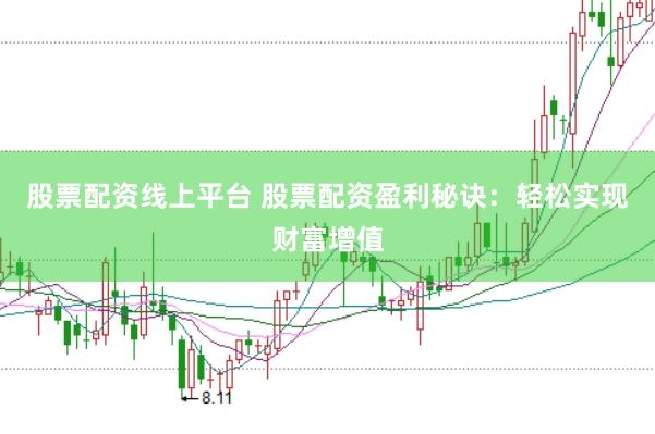 股票配资线上平台 股票配资盈利秘诀：轻松实现财富增值