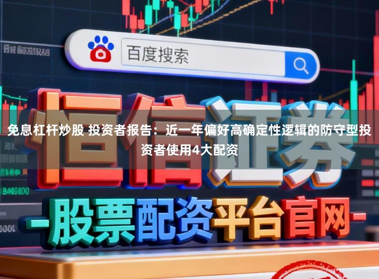 免息杠杆炒股 投资者报告：近一年偏好高确定性逻辑的防守型投资者使用4大配资