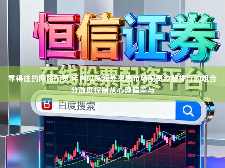 靠得住的网络配资 年内以来海外交易市场配资炒股排行的组合分散度控制从心理偏差与