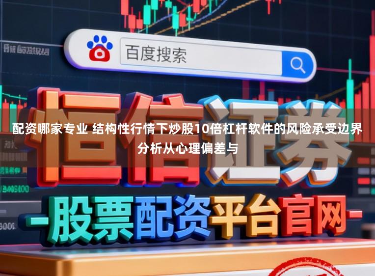 配资哪家专业 结构性行情下炒股10倍杠杆软件的风险承受边界分析从心理偏差与
