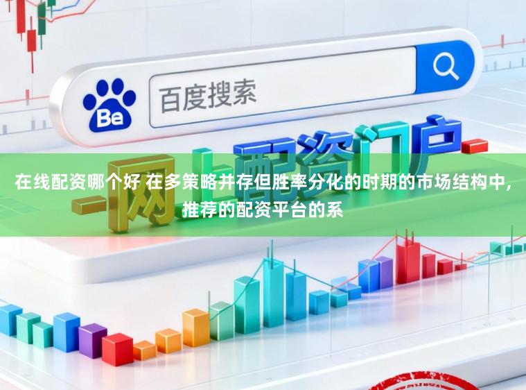 在线配资哪个好 在多策略并存但胜率分化的时期的市场结构中,推荐的配资平台的系