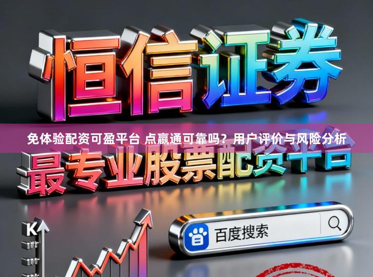 免体验配资可盈平台 点嬴通可靠吗？用户评价与风险分析