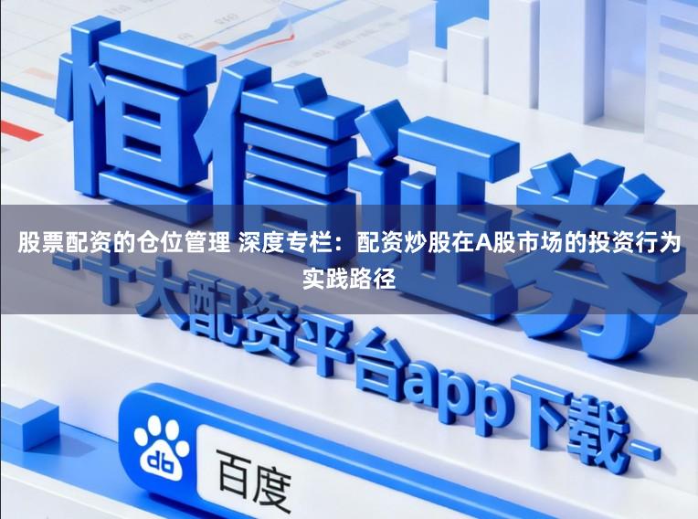 股票配资的仓位管理 深度专栏：配资炒股在A股市场的投资行为实践路径