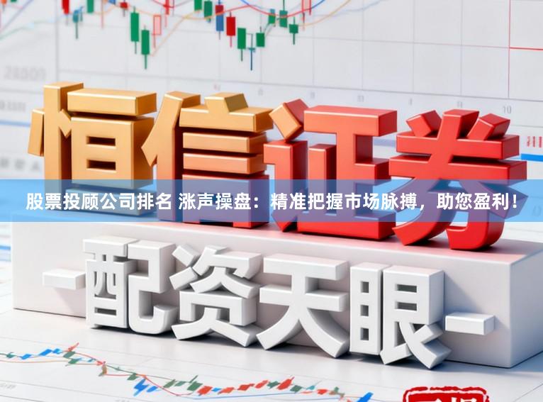 股票投顾公司排名 涨声操盘：精准把握市场脉搏，助您盈利！