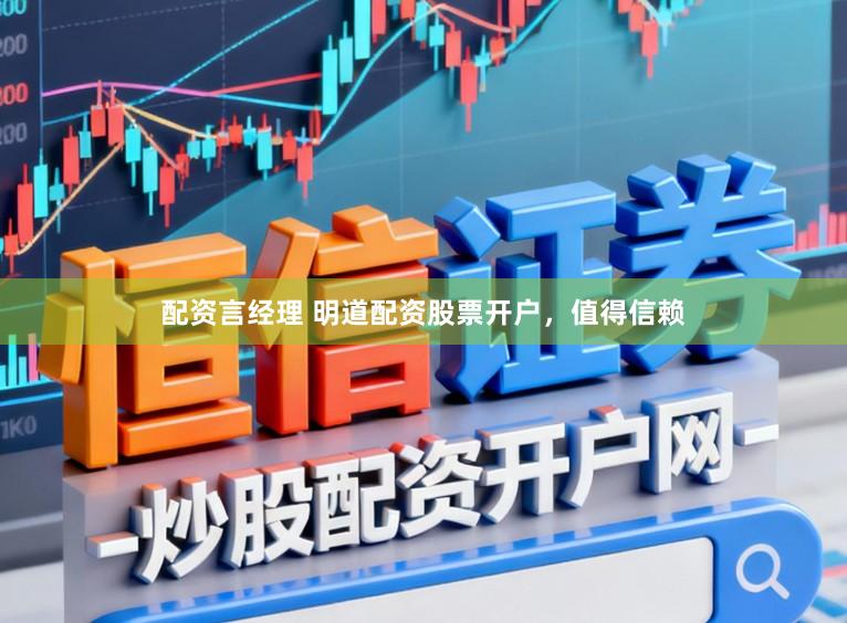 配资言经理 明道配资股票开户，值得信赖