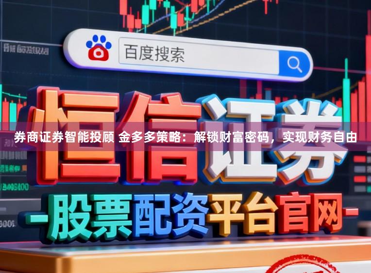 券商证券智能投顾 金多多策略：解锁财富密码，实现财务自由